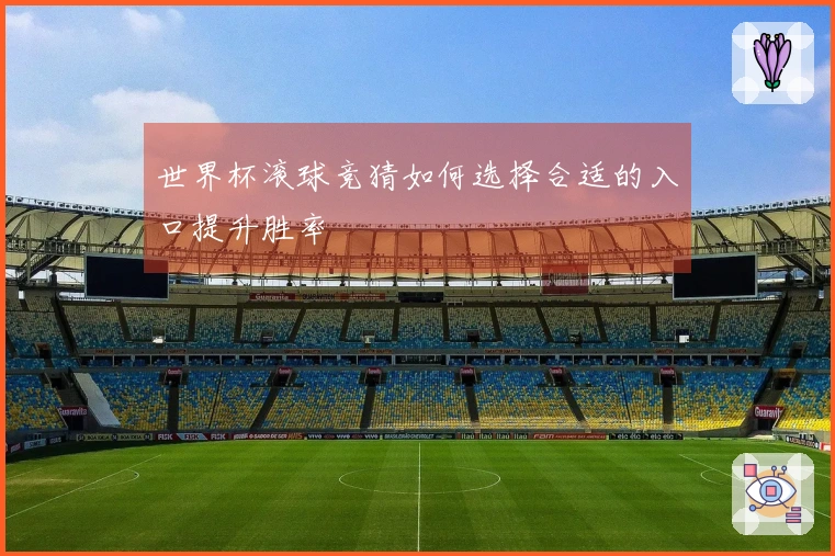 世界杯滚球竞猜如何选择合适的入口提升胜率