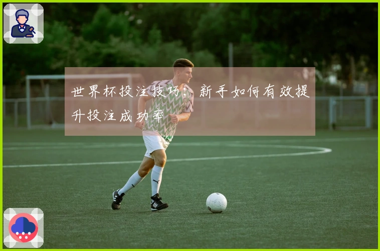 世界杯投注技巧：新手如何有效提升投注成功率